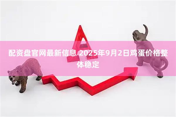 配资盘官网最新信息 2025年9月2日鸡蛋价格整体稳定