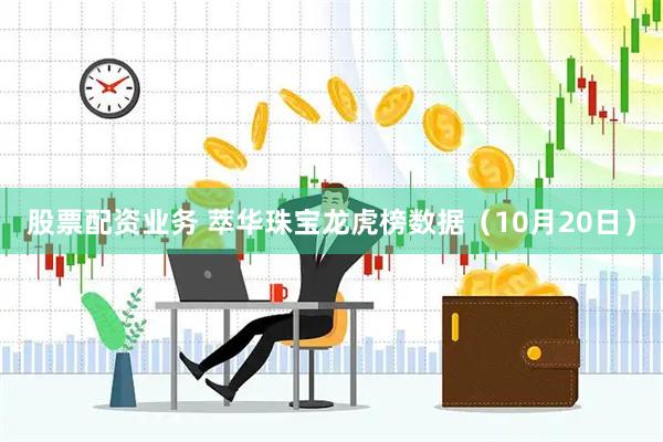 股票配资业务 萃华珠宝龙虎榜数据（10月20日）