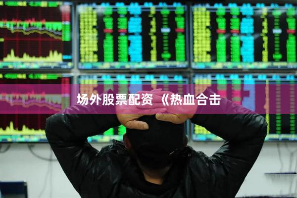 场外股票配资 《热血合击