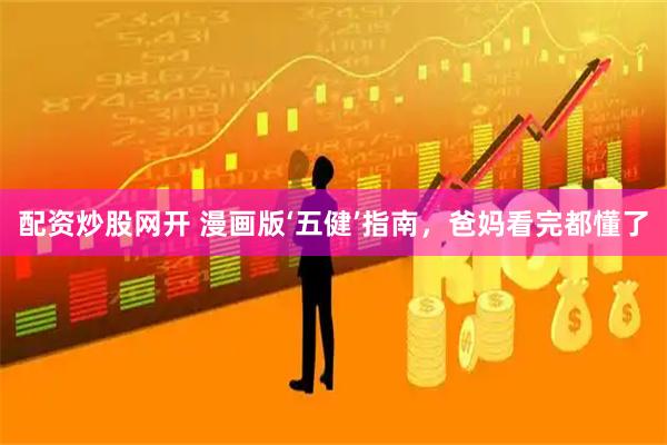 配资炒股网开 漫画版‘五健’指南，爸妈看完都懂了